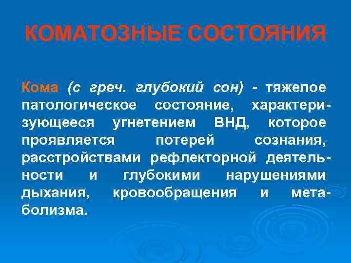 КОМАТОЗНЫЕ СОСТОЯНИЯ Кома (с греч. глубокий сон) - тяжелое патологическое состояние, характеризующееся угнетением ВНД,