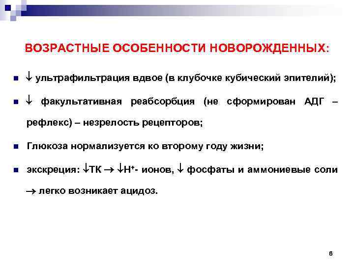 ВОЗРАСТНЫЕ ОСОБЕННОСТИ НОВОРОЖДЕННЫХ: n ультрафильтрация вдвое (в клубочке кубический эпителий); n факультативная реабсорбция (не