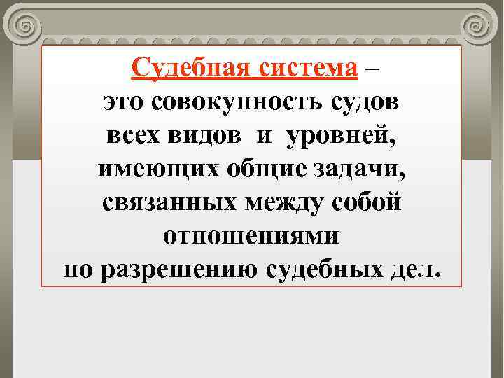 Судебная система – это совокупность судов всех видов и уровней, имеющих общие задачи, связанных