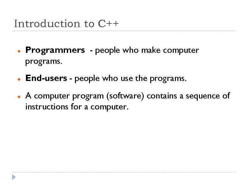 Introduction to C++ Programmers - people who make computer programs. End-users - people who