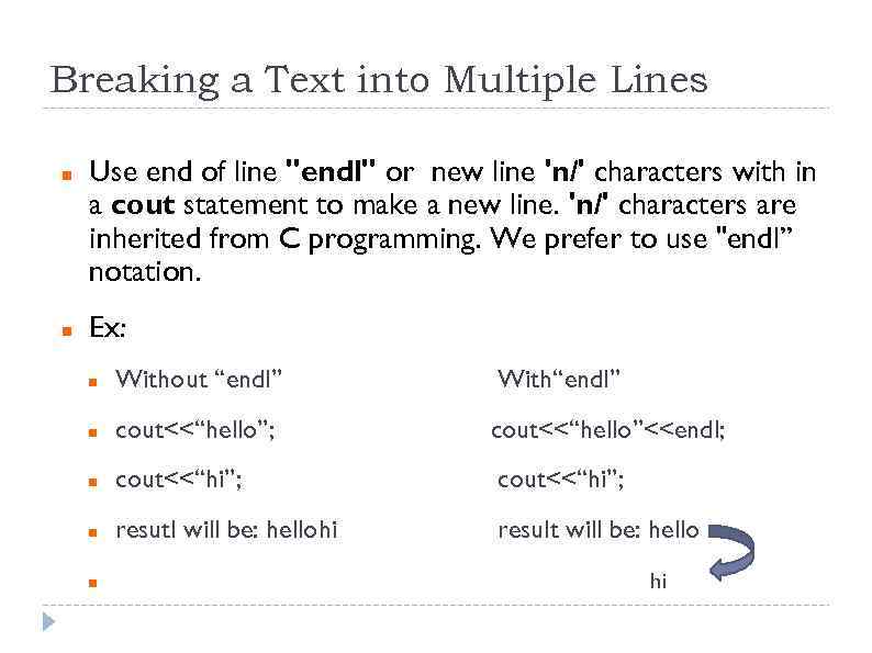 Breaking a Text into Multiple Lines Use end of line "endl" or new line