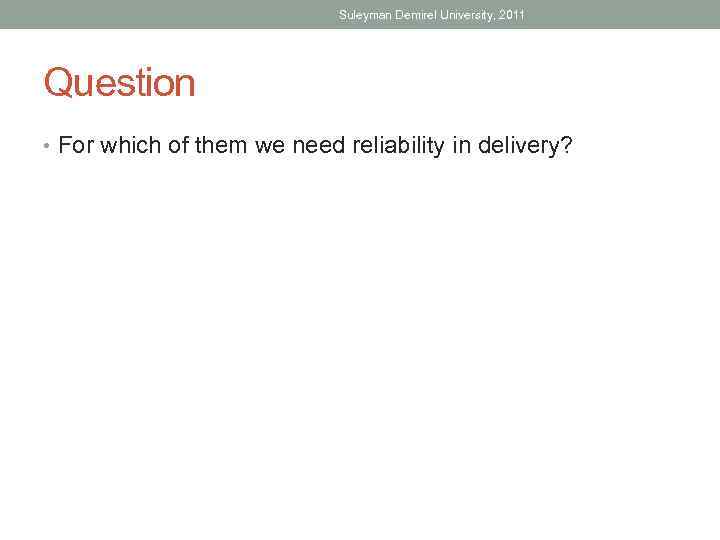 Suleyman Demirel University, 2011 Question • For which of them we need reliability in