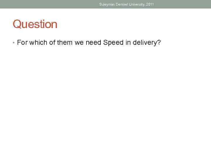 Suleyman Demirel University, 2011 Question • For which of them we need Speed in