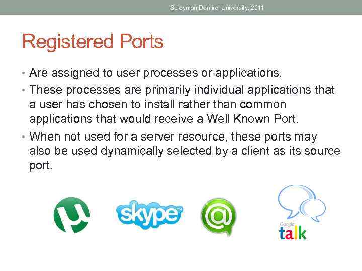 Suleyman Demirel University, 2011 Registered Ports • Are assigned to user processes or applications.