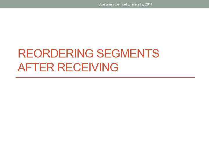 Suleyman Demirel University, 2011 REORDERING SEGMENTS AFTER RECEIVING 