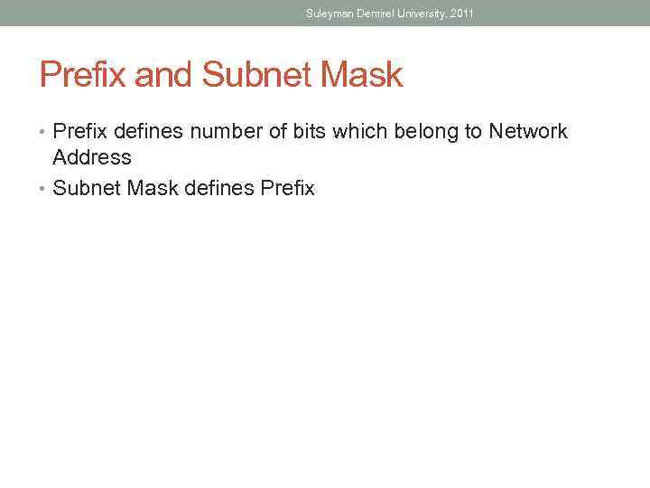 Suleyman Demirel University, 2011 Prefix and Subnet Mask • Prefix defines number of bits