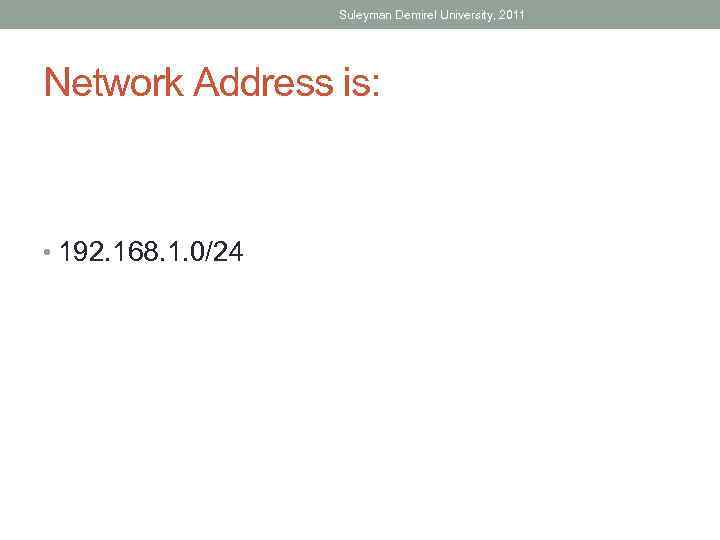 Suleyman Demirel University, 2011 Network Address is: • 192. 168. 1. 0/24 