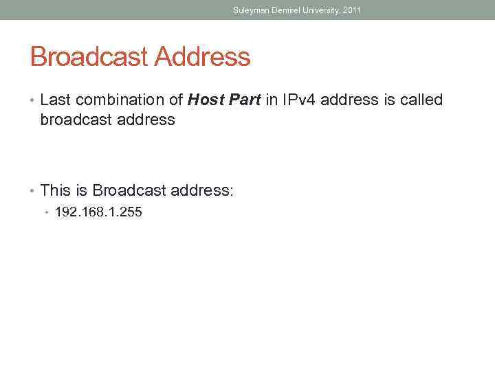 Suleyman Demirel University, 2011 Broadcast Address • Last combination of Host Part in IPv