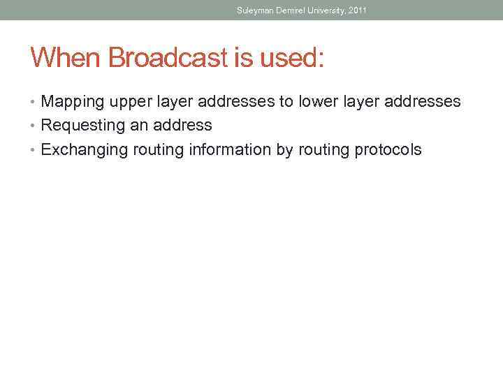 Suleyman Demirel University, 2011 When Broadcast is used: • Mapping upper layer addresses to