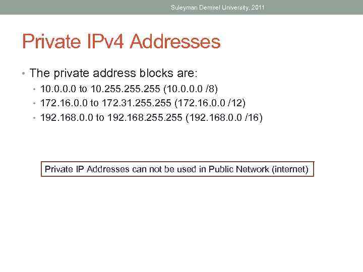 Suleyman Demirel University, 2011 Private IPv 4 Addresses • The private address blocks are: