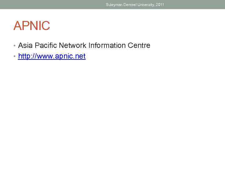 Suleyman Demirel University, 2011 APNIC • Asia Pacific Network Information Centre • http: //www.