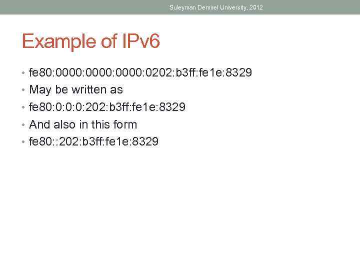 Suleyman Demirel University, 2012 Example of IPv 6 • fe 80: 0000: 0202: b