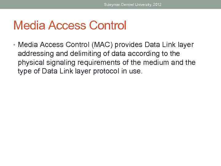 Suleyman Demirel University, 2012 Media Access Control • Media Access Control (MAC) provides Data