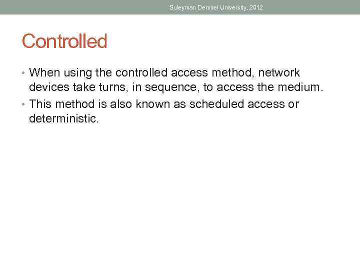 Suleyman Demirel University, 2012 Controlled • When using the controlled access method, network devices