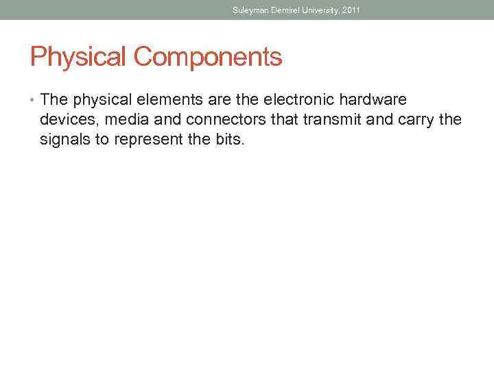 Suleyman Demirel University, 2011 Physical Components • The physical elements are the electronic hardware