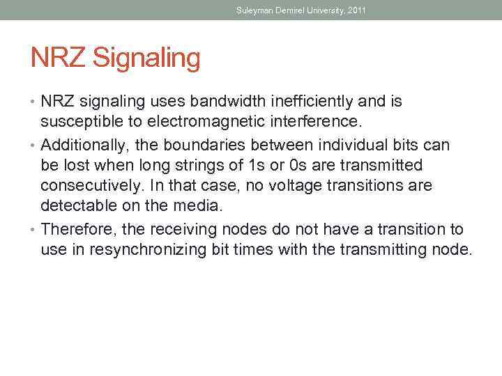 Suleyman Demirel University, 2011 NRZ Signaling • NRZ signaling uses bandwidth inefficiently and is