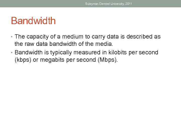 Suleyman Demirel University, 2011 Bandwidth • The capacity of a medium to carry data