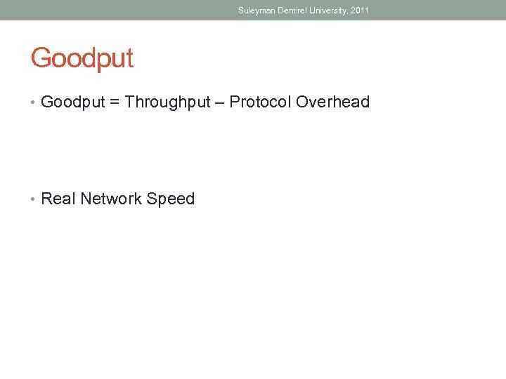 Suleyman Demirel University, 2011 Goodput • Goodput = Throughput – Protocol Overhead • Real