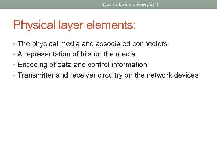Suleyman Demirel University, 2011 Physical layer elements: • The physical media and associated connectors