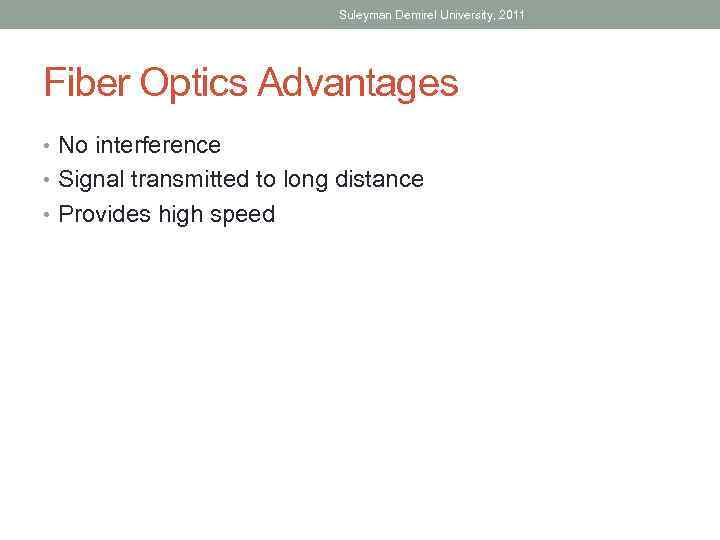 Suleyman Demirel University, 2011 Fiber Optics Advantages • No interference • Signal transmitted to