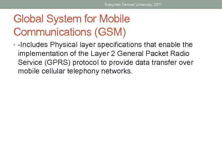 Suleyman Demirel University, 2011 Global System for Mobile Communications (GSM) • -Includes Physical layer