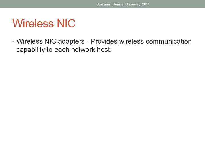Suleyman Demirel University, 2011 Wireless NIC • Wireless NIC adapters - Provides wireless communication