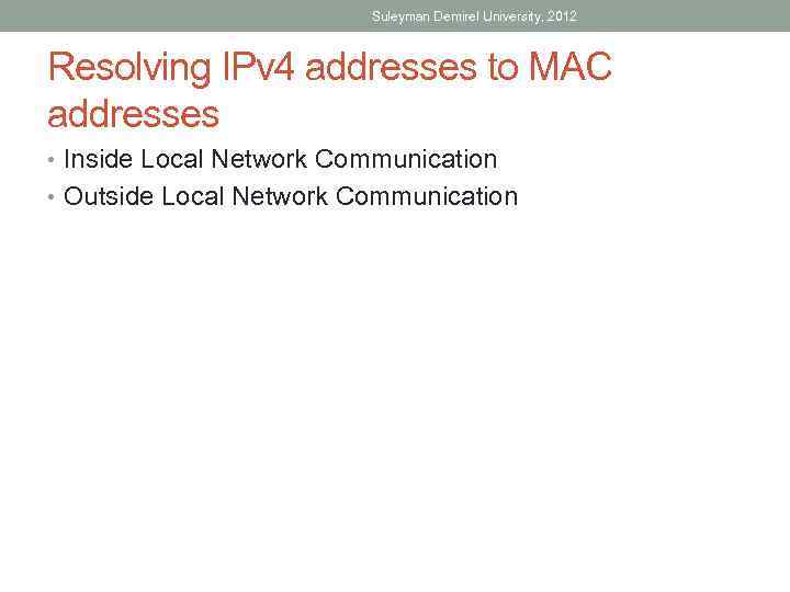 Suleyman Demirel University, 2012 Resolving IPv 4 addresses to MAC addresses • Inside Local