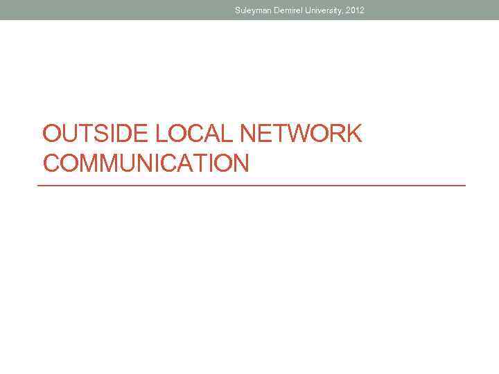 Suleyman Demirel University, 2012 OUTSIDE LOCAL NETWORK COMMUNICATION 