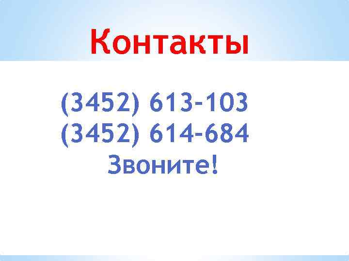 Контакты (3452) 613 -103 (3452) 614 -684 Звоните! 