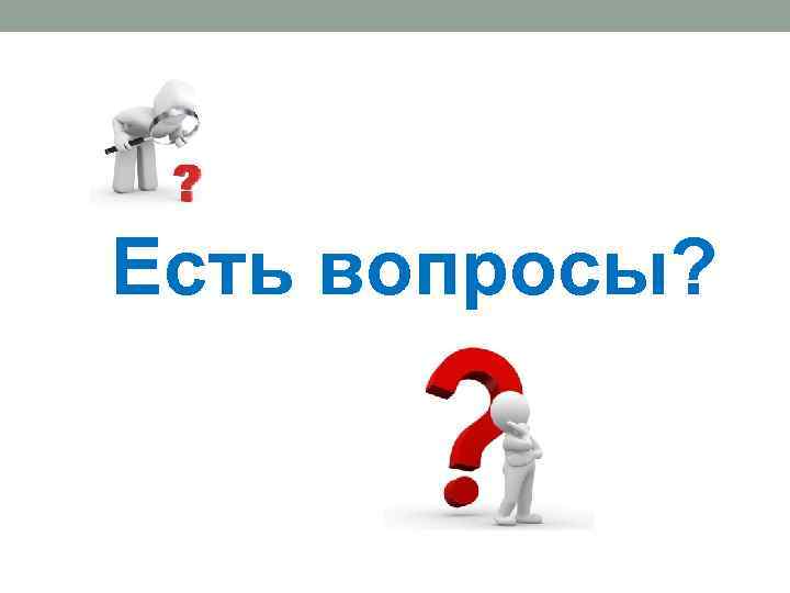 Есть вопросы? 