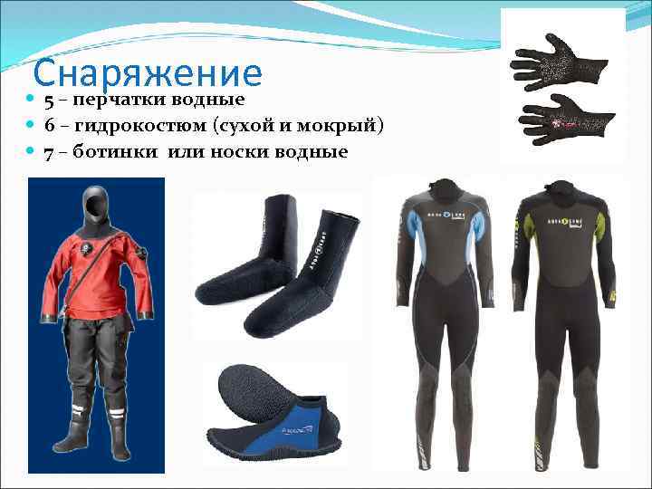 Снаряжение 5 – перчатки водные 6 – гидрокостюм (сухой и мокрый) 7 – ботинки