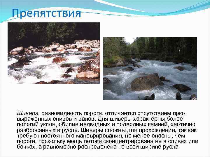 Препятствия Шивера, разновидность порога, отличается отсутствием ярко выраженных сливов и валов. Для шиверы характерны
