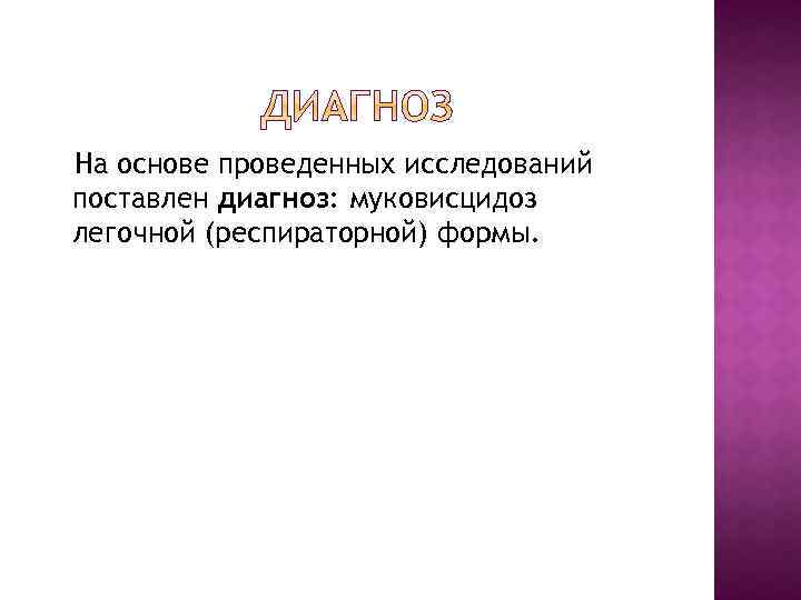 На основе проведенных исследований поставлен диагноз: муковисцидоз легочной (респираторной) формы. 