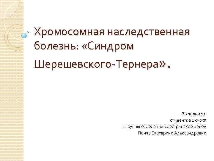 Хромосомная наследственная болезнь: «Синдром Шерешевского-Тернера» . Выполнила: студентка 1 курса 1 группы отделения «Сестринское