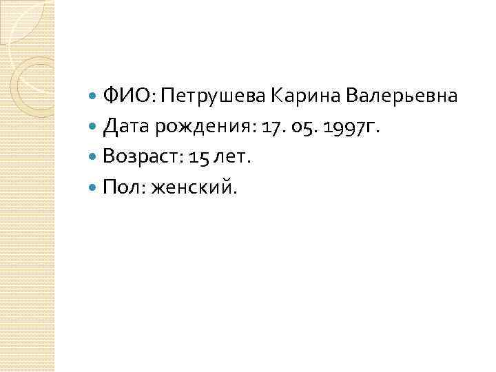 ФИО: Петрушева Карина Валерьевна Дата рождения: 17. 05. 1997 г. Возраст: 15 лет. Пол: