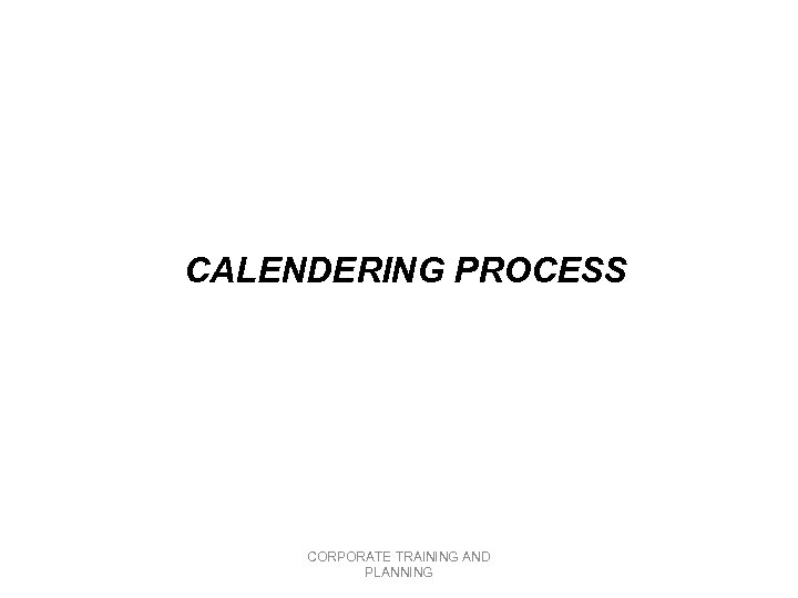 CALENDERING PROCESS CORPORATE TRAINING AND PLANNING 