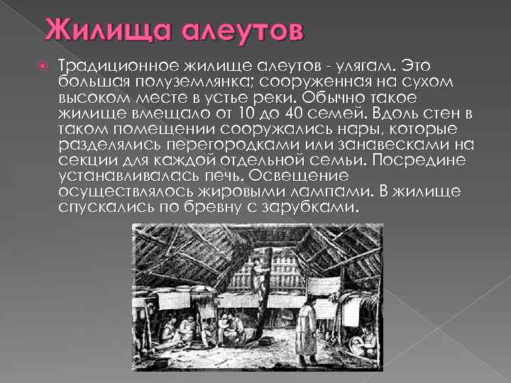 Жилища алеутов Традиционное жилище алеутов - улягам. Это большая полуземлянка; сооруженная на сухом высоком