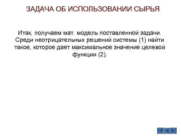 ЗАДАЧА ОБ ИСПОЛЬЗОВАНИИ СЫРЬЯ Итак, получаем мат. модель поставленной задачи. Среди неотрицательных решений системы