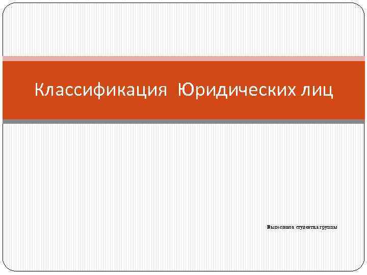 Классификация Юридических лиц Выполнила студентка группы 