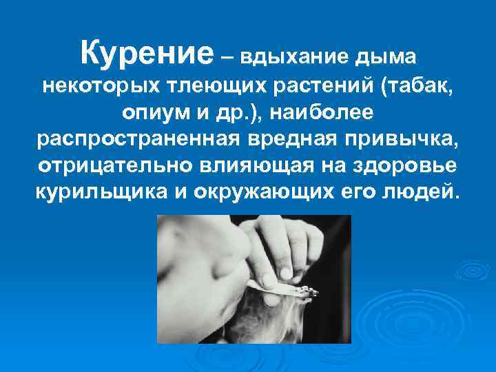 Курение – вдыхание дыма некоторых тлеющих растений (табак, опиум и др. ), наиболее распространенная