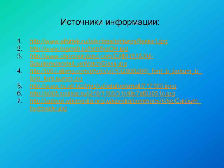 Источники информации: 1. 2. 3. 4. 5. 6. 7. http: //www. alhimik. ru/teleclass/pictures/flasks 1.