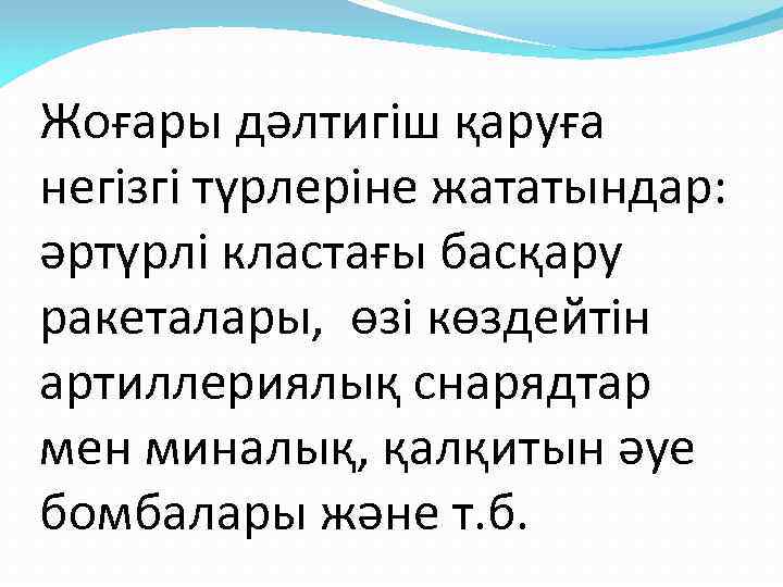 Жоғары дәлтигіш қаруға негізгі түрлеріне жататындар: әртүрлі кластағы басқару ракеталары, өзі көздейтін артиллериялық снарядтар