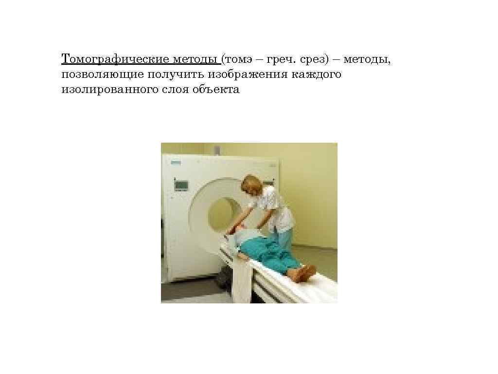 Томографические методы (томэ – греч. срез) – методы, позволяющие получить изображения каждого изолированного слоя