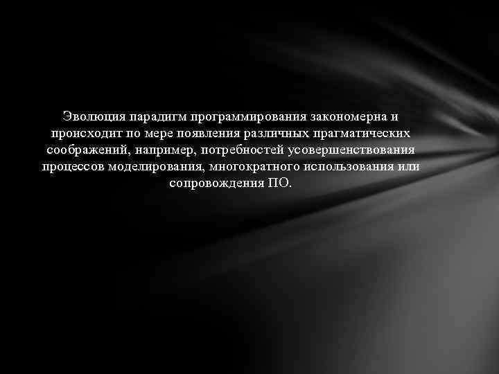 Эволюция парадигм программирования закономерна и происходит по мере появления различных прагматических соображений, например, потребностей