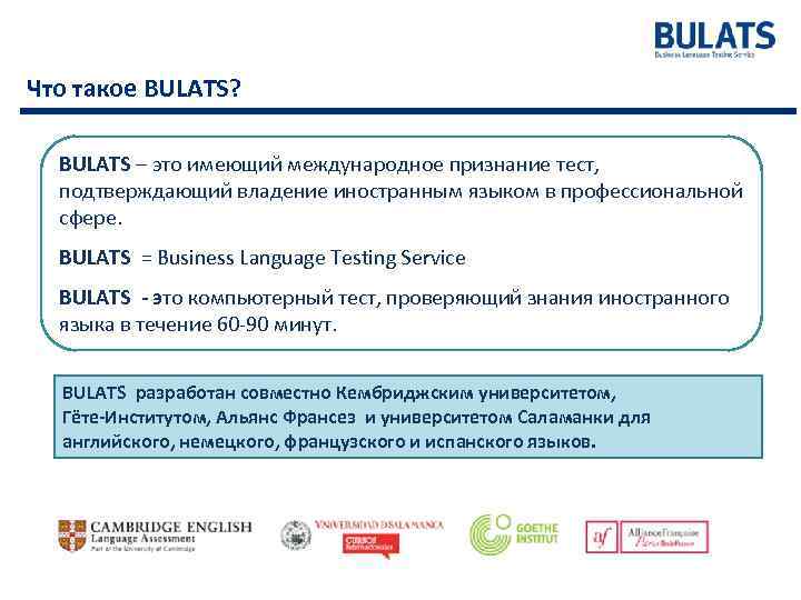 Что такое BULATS? BULATS – это имеющий международное признание тест, подтверждающий владение иностранным языком