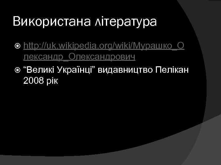 Використана література http: //uk. wikipedia. org/wiki/Мурашко_О лександр_Олександрович “Великі Українці” видавництво Пелікан 2008 рік 