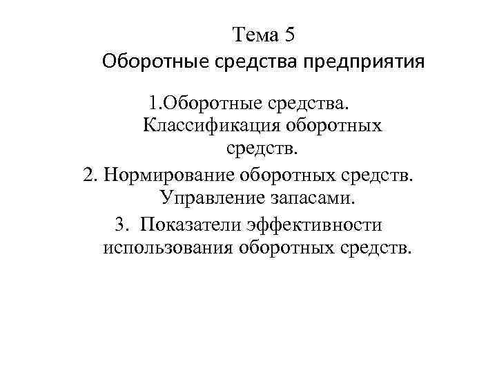 Тема 5 Оборотные средства предприятия 1. Оборотные средства. Классификация оборотных средств. 2. Нормирование оборотных