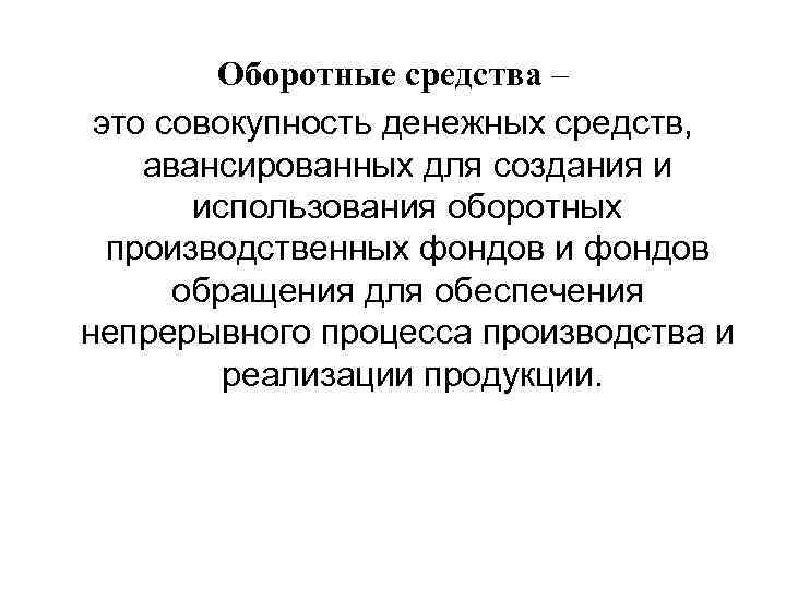 Оборотные средства – это совокупность денежных средств, авансированных для создания и использования оборотных производственных