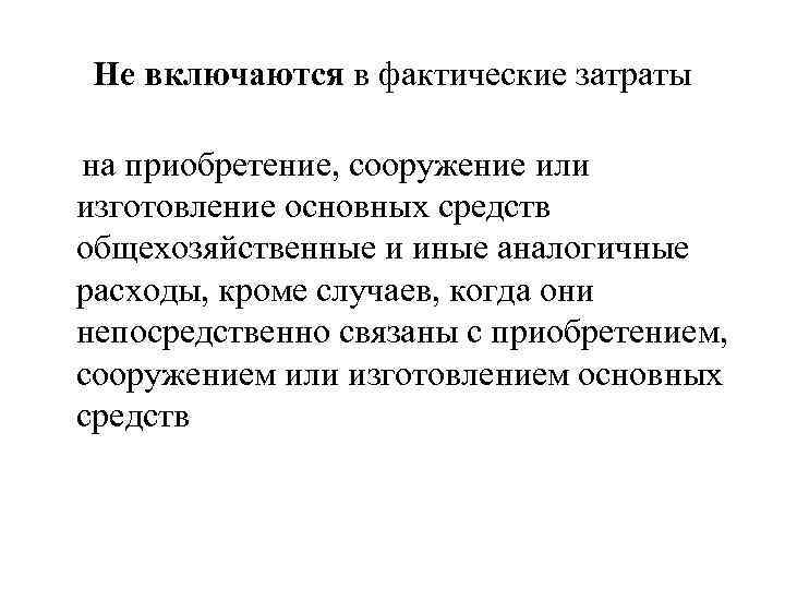 Не включаются в фактические затраты на приобретение, сооружение или изготовление основных средств общехозяйственные и