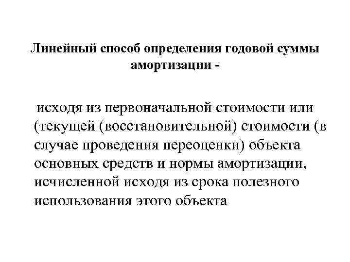 Линейный способ определения годовой суммы амортизации - исходя из первоначальной стоимости или (текущей (восстановительной)